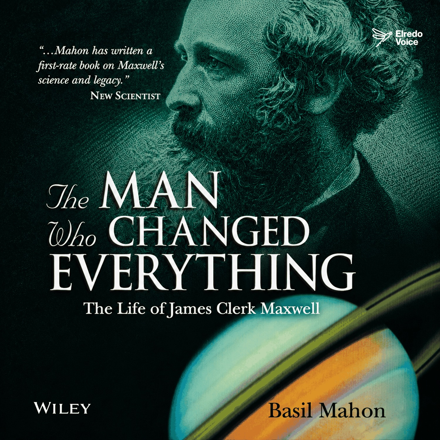 The Man Who Changed Everything: The Life of James Clerk Maxwell